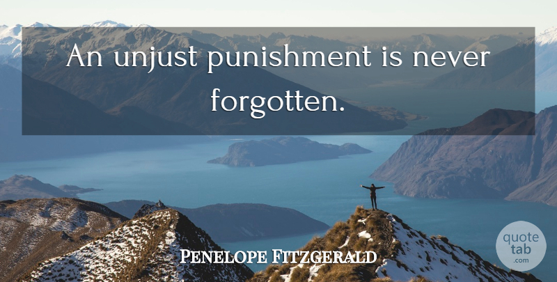 Penelope Fitzgerald Quote About Punishment, Unjust, Forgotten: An Unjust Punishment Is Never...
