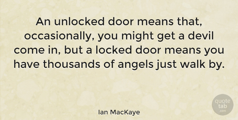 Ian MacKaye Quote About Mean, Angel, Doors: An Unlocked Door Means That...