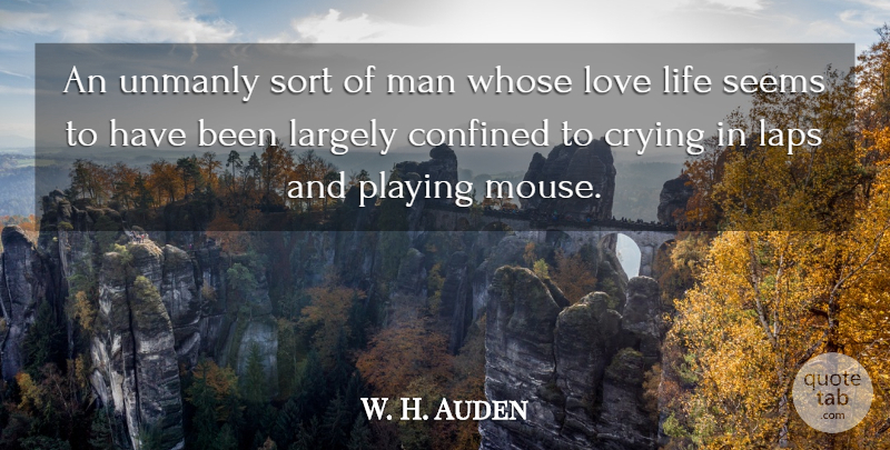 W. H. Auden Quote About Love Life, Men, Lap: An Unmanly Sort Of Man...