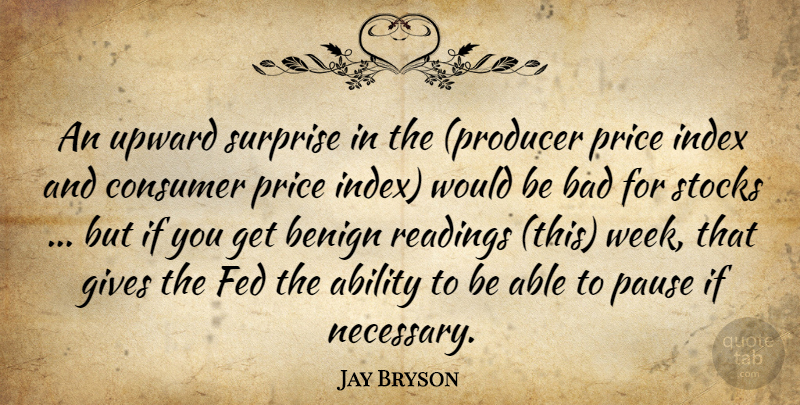 Jay Bryson Quote About Ability, Bad, Benign, Consumer, Fed: An Upward Surprise In The...