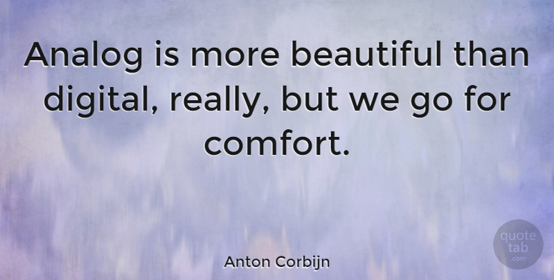 Anton Corbijn Quote About Analog, Beautiful: Analog Is More Beautiful Than...