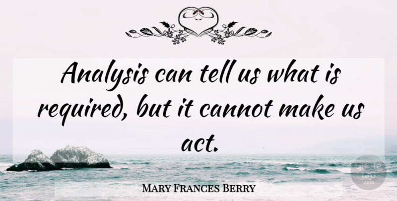 Mary Frances Berry Quote About Analysis, Action: Analysis Can Tell Us What...