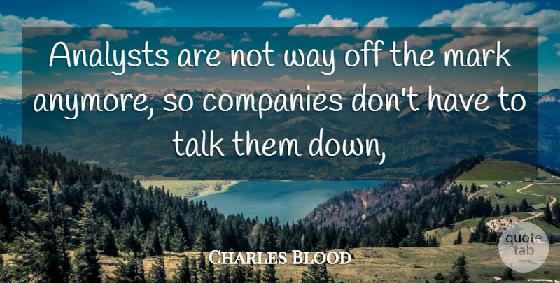 Charles Blood Quote About Companies, Mark, Talk: Analysts Are Not Way Off...