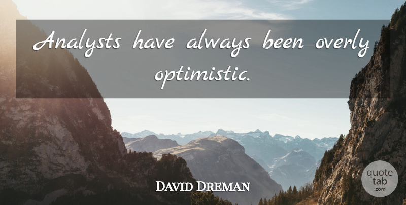 David Dreman Quote About Optimistic, Analysts: Analysts Have Always Been Overly...
