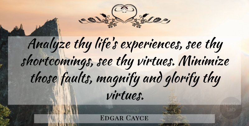 Edgar Cayce Quote About Faults, Virtue, Glorify: Analyze Thy Lifes Experiences See...