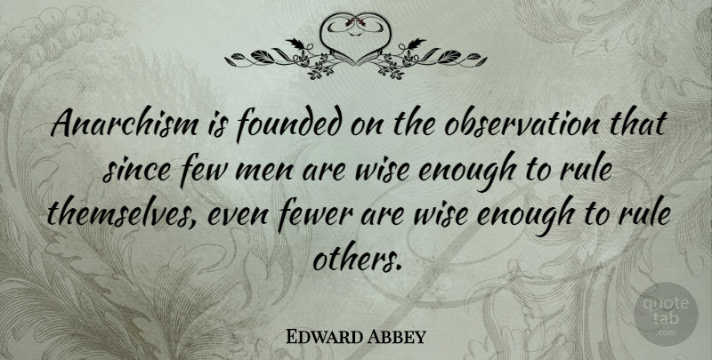 Edward Abbey Quote About Wise, Wisdom, Men: Anarchism Is Founded On The...