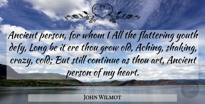John Wilmot Quote About Ancient, Continue, Flattering, Grow, Thou: Ancient Person For Whom I...