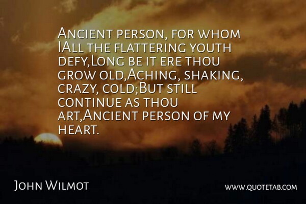 John Wilmot Quote About Ancient, Continue, Flattering, Grow, Thou: Ancient Person For Whom Iall...