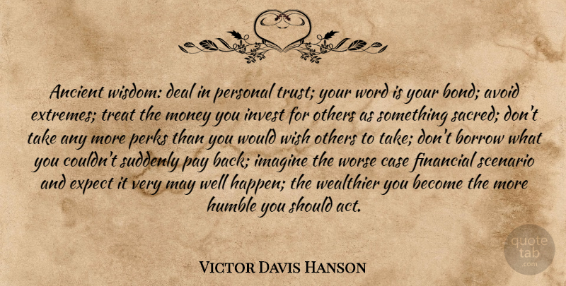 Victor Davis Hanson Quote About Humble, Wish, May: Ancient Wisdom Deal In Personal...