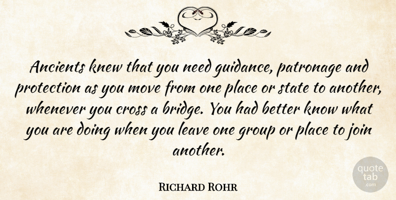 Richard Rohr Quote About Moving, Bridges, Needs: Ancients Knew That You Need...