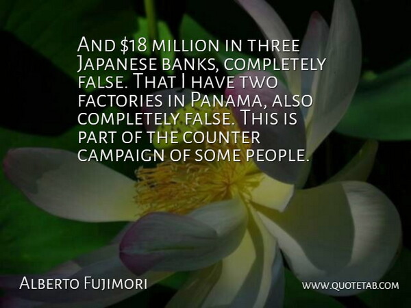 Alberto Fujimori Quote About Counter, Factories, Japanese, Million: And 18 Million In Three...