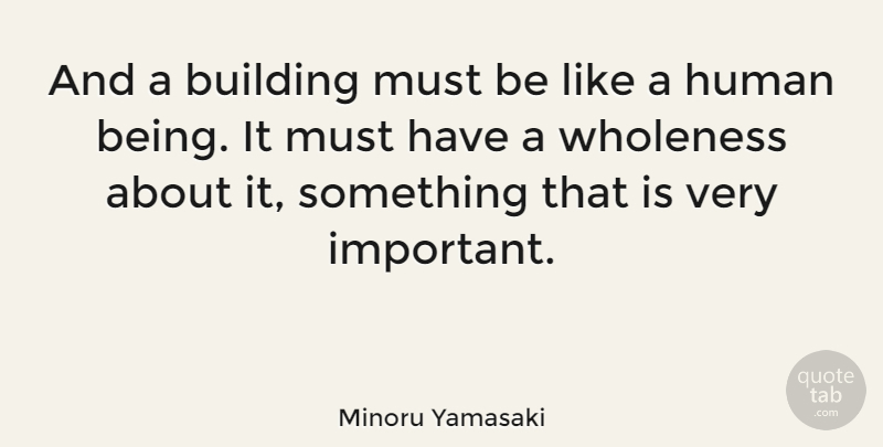 Minoru Yamasaki Quote About Important, Building, Humans: And A Building Must Be...