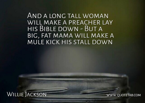 Willie Jackson Quote About Bible, Fat, Kick, Lay, Mama: And A Long Tall Woman...