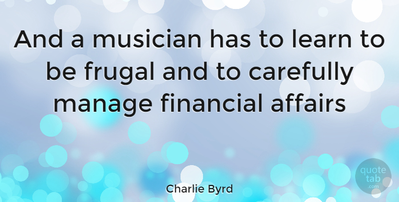 Charlie Byrd Quote About Musician, Financial, Affair: And A Musician Has To...