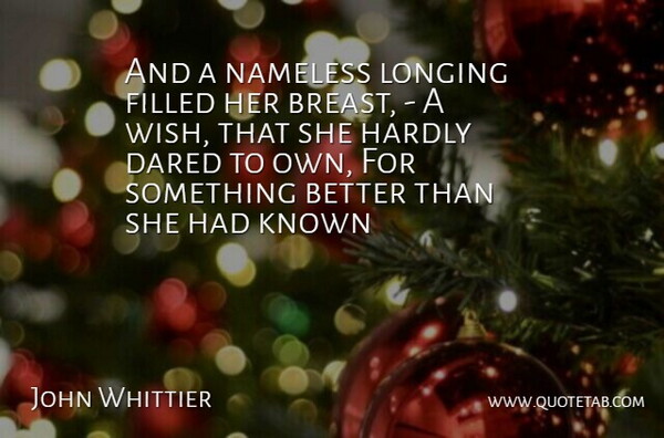 John Whittier Quote About Dared, Filled, Hardly, Known, Longing: And A Nameless Longing Filled...
