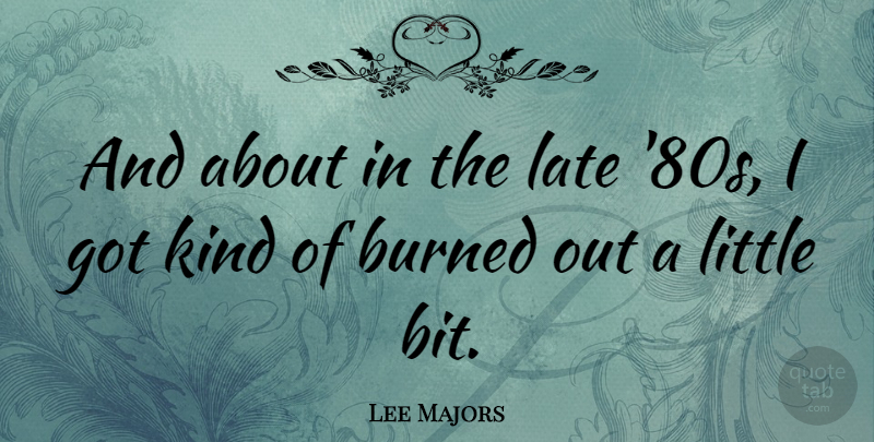 Lee Majors Quote About Littles, Kind, Late: And About In The Late...