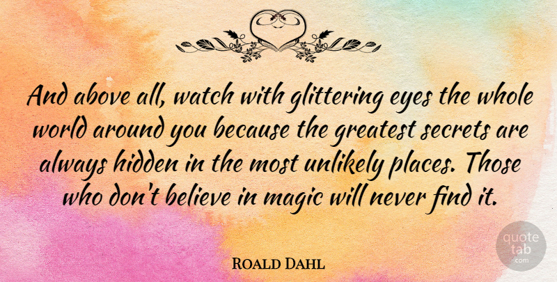 Roald Dahl Quote About Inspirational, Life, Believe: And Above All Watch With...