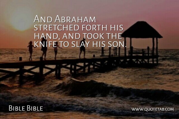 Bible Bible Quote About Abraham, Forth, Knife, Stretched, Took: And Abraham Stretched Forth His...