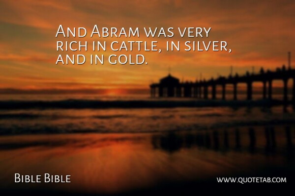Bible Bible Quote About Gold, Rich: And Abram Was Very Rich...