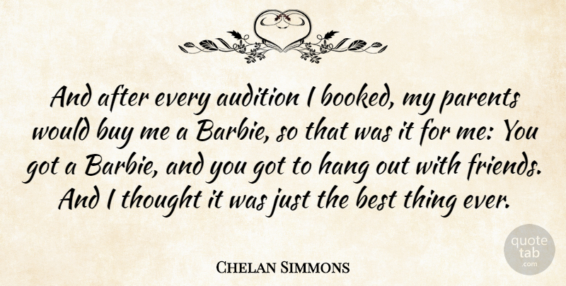 Chelan Simmons Quote About Audition, Best, Buy, Hang: And After Every Audition I...