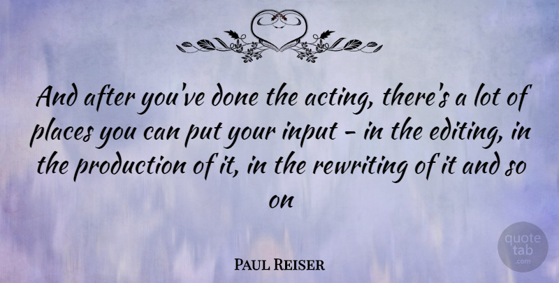 Paul Reiser Quote About Editing, Acting, Input: And After Youve Done The...