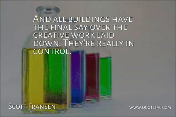 Scott Fransen Quote About Buildings, Creative, Final, Laid, Work: And All Buildings Have The...