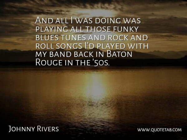 Johnny Rivers Quote About Band, Baton, Blues, Funky, Played: And All I Was Doing...