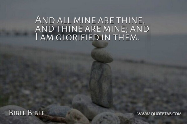 Bible Bible Quote About Glorified, Mine, Thine: And All Mine Are Thine...