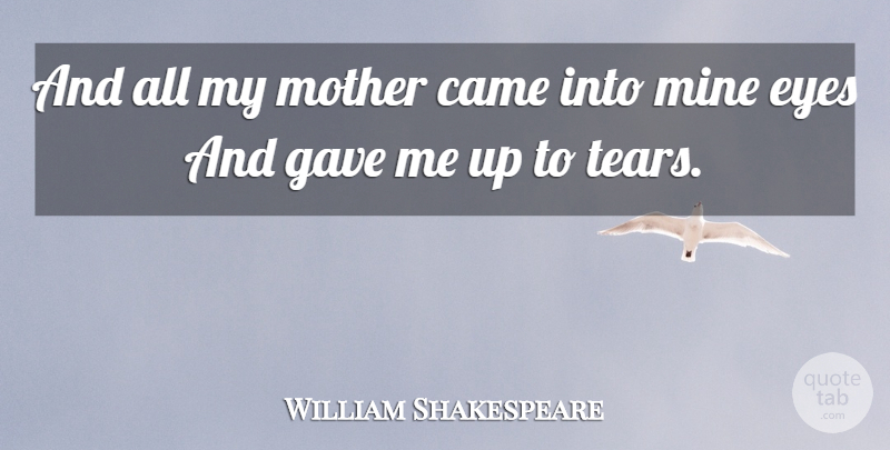 William Shakespeare Quote About Mother, Eye, Tears: And All My Mother Came...