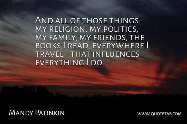Mandy Patinkin Quote About Books, Everywhere, Influences, Travel: And All Of Those Things...
