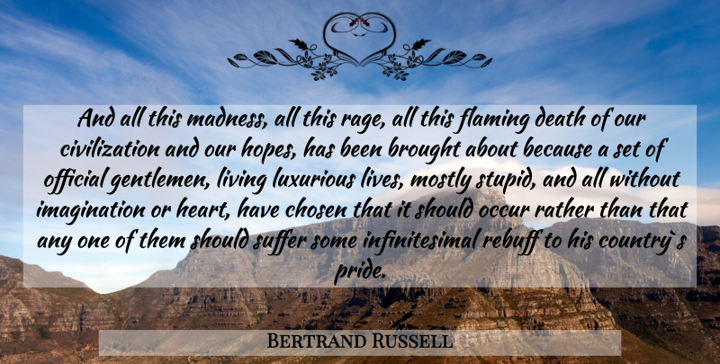 Bertrand Russell Quote About Country, War, Stupid: And All This Madness All...