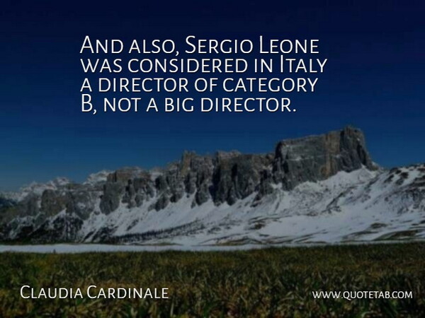 Claudia Cardinale Quote About Directors, Bigs, Categories: And Also Sergio Leone Was...