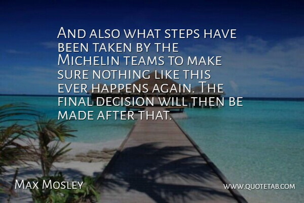 Max Mosley Quote About Decision, Final, Happens, Steps, Sure: And Also What Steps Have...