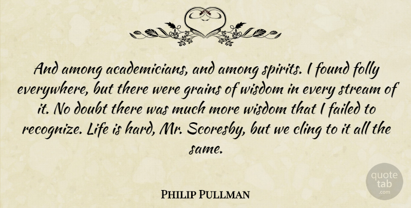 Philip Pullman Quote About Life Is Hard, Doubt, Spirit: And Among Academicians And Among...
