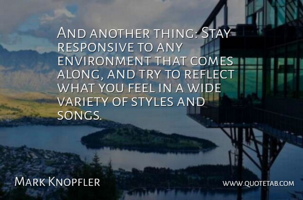 Mark Knopfler Quote About British Musician, Environment, Reflect, Responsive, Stay: And Another Thing Stay Responsive...