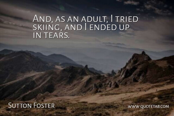 Sutton Foster Quote About Tears, Adults, Skiing: And As An Adult I...