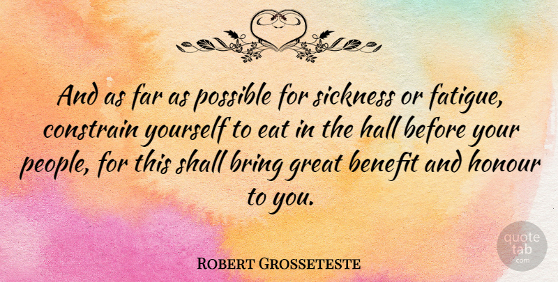 Robert Grosseteste Quote About Benefit, Constrain, Eat, Far, Great: And As Far As Possible...