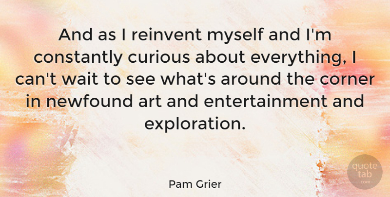 Pam Grier Quote About Art, Waiting, Entertainment: And As I Reinvent Myself...
