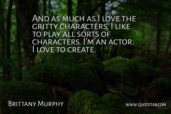 Brittany Murphy Quote About Character, Play, Actors: And As Much As I...