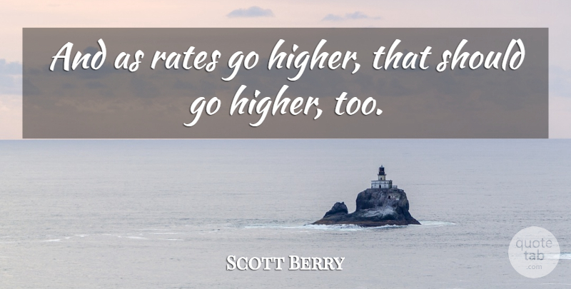 Scott Berry Quote About Rates: And As Rates Go Higher...