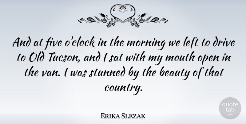 Erika Slezak Quote About Beauty, Country, Morning: And At Five Oclock In...