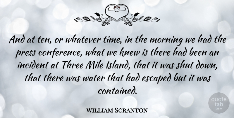 William Scranton Quote About Morning, Islands, Water: And At Ten Or Whatever...