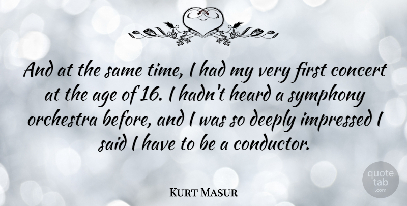 Kurt Masur Quote About Symphony, Age, Orchestra: And At The Same Time...