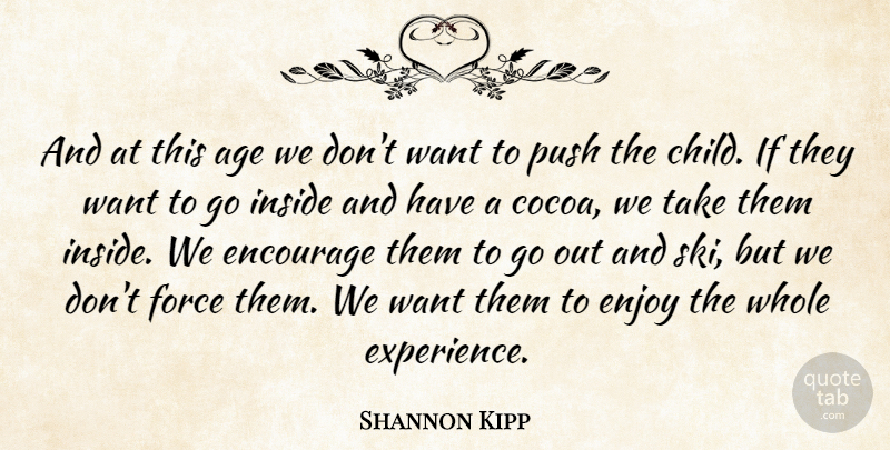 Shannon Kipp Quote About Age, Age And Aging, Encourage, Enjoy, Force: And At This Age We...