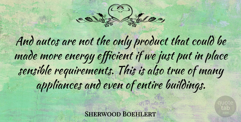 Sherwood Boehlert Quote About Requirements, Energy, Building: And Autos Are Not The...