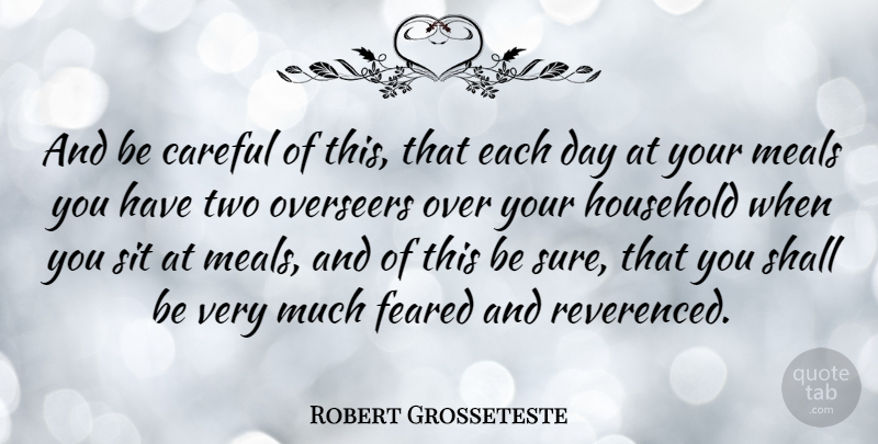 Robert Grosseteste Quote About Two, Over You, Each Day: And Be Careful Of This...