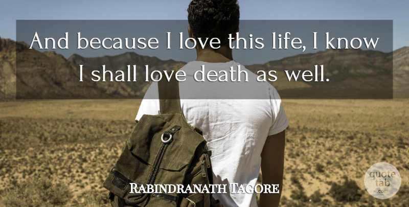 Rabindranath Tagore Quote About Rest In Peace, This Life, Wells: And Because I Love This...
