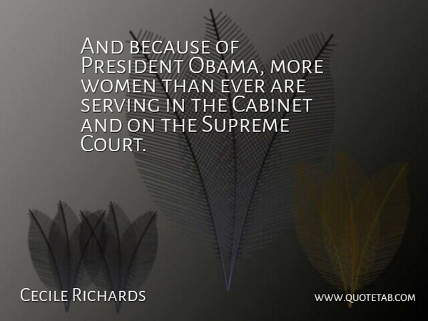 Cecile Richards Quote About President, Cabinets, Court: And Because Of President Obama...