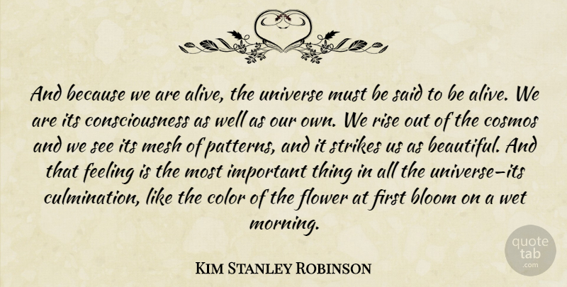 Kim Stanley Robinson Quote About Beautiful, Morning, Flower: And Because We Are Alive...