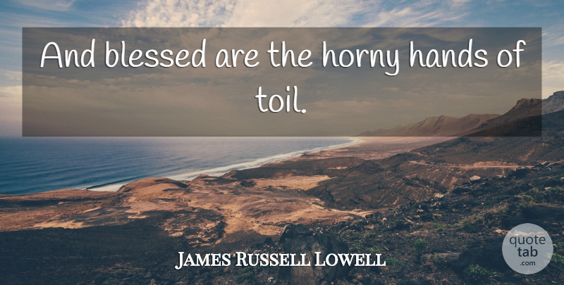 James Russell Lowell Quote About Blessed, Hands, Horny: And Blessed Are The Horny...